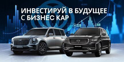 Инвестируйте в будущее с автомобилями GEELY и GAC в БИЗНЕС КАР!